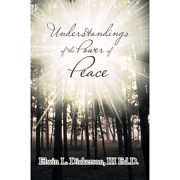 Understandings of the Power of Peace, Elwin L. Dickerson III Ed. D.