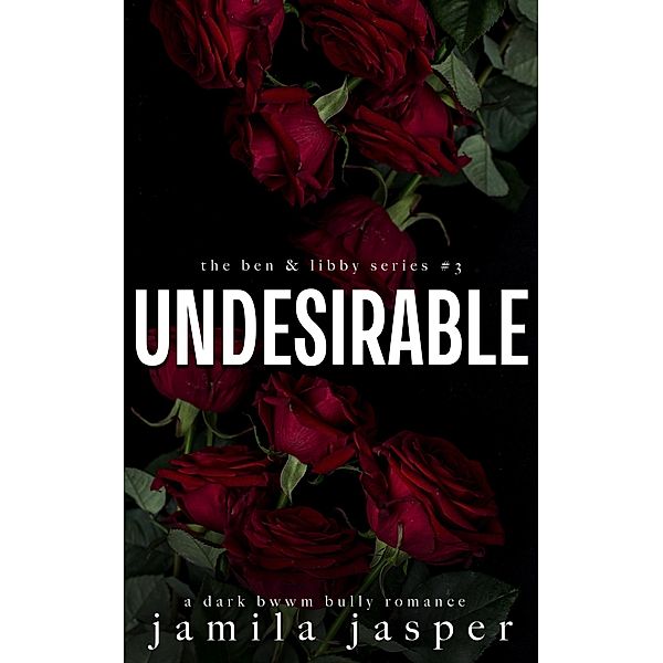 Undesirable (The Ben & Libby Series, #3) / The Ben & Libby Series, Jamila Jasper