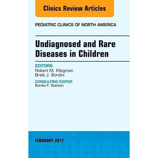 Undiagnosed and Rare Diseases in Children, An Issue of Pediatric Clinics of North America, Robert M. Kliegman, Brett J. Bordini