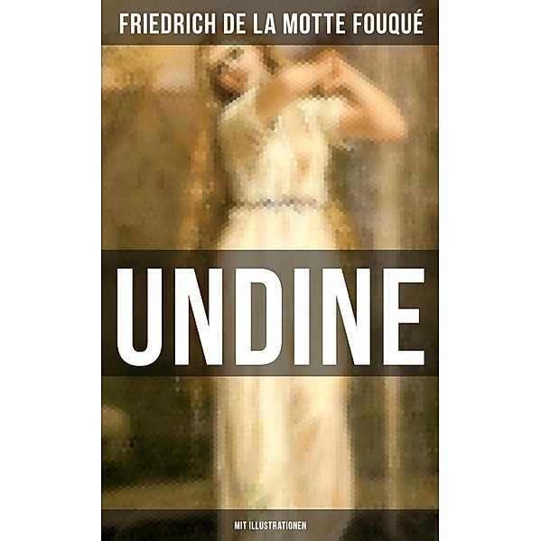 Undine (Mit Illustrationen), Friedrich Motte de la Fouqué