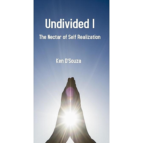 Undivided I - The Nectar of Self Realization, Ken D'Souza