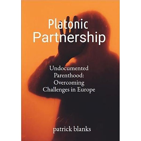 Undocumented Parenthood: Overcoming Challenges in Europe: Undocument Parents, Patrick Blanks