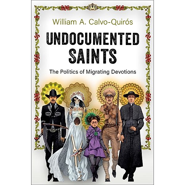 Undocumented Saints, William A. Calvo-Quir?s