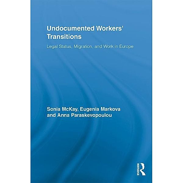 Undocumented Workers' Transitions / Routledge Advances in Sociology, Sonia McKay, Eugenia Markova, Anna Paraskevopoulou