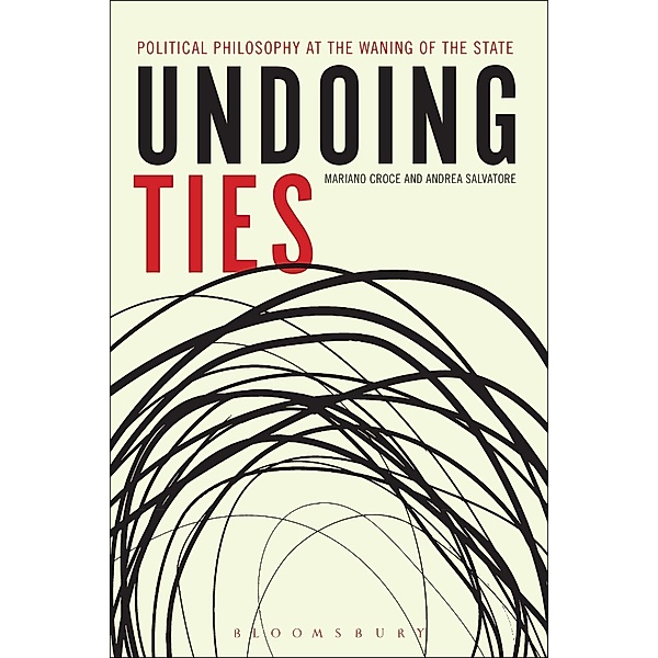 Undoing Ties: Political Philosophy at the Waning of the State, Mariano Croce, Andrea Salvatore