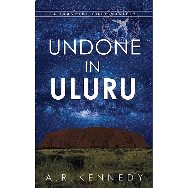 Undone in Uluru (A Traveler Cozy Mystery) / A Traveler Cozy Mystery, A R Kennedy