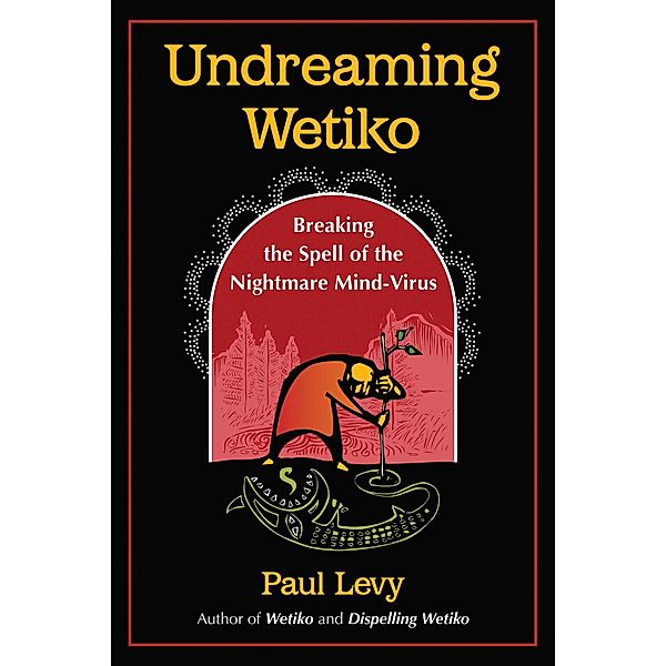 Undreaming Wetiko / Inner Traditions, Paul Levy