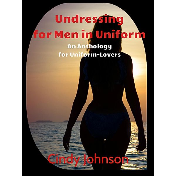 Undressing for Men in Uniform: An Anthology for Uniform Lovers, Cindy Johnson