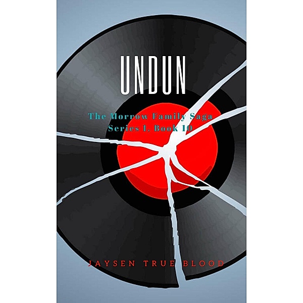 Undun: The Morrow Family Saga, Series 1 Book 10, Jaysen True Blood
