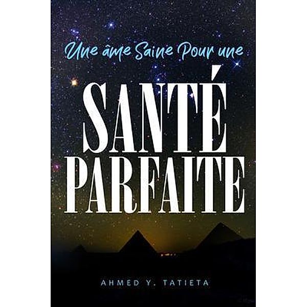 Une âme Saine Pour une Santé Parfaite / TATIETA BOOK PUBLISHING, LLC, Ahmed Tatieta