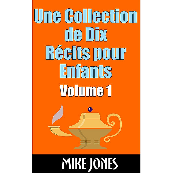 Une Collection de Dix Récits pour Enfants: Volume 1, Mike Jones