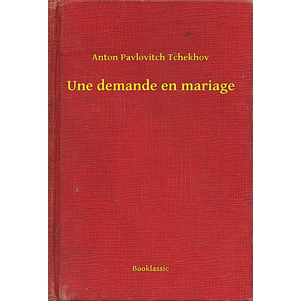 Une demande en mariage, Anton Pavlovitch Tchekhov