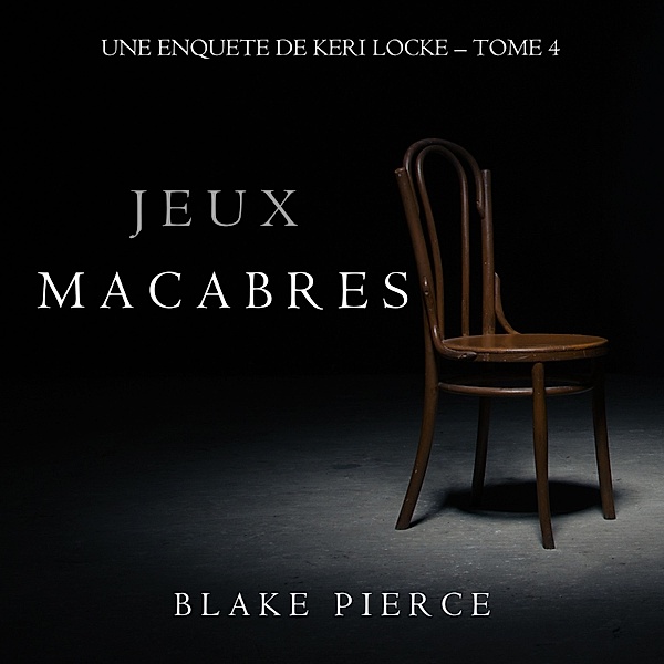 Une Enquête de Keri Locke - 4 - Jeux Macabres (Une Enquête de Keri Locke – Tome 4), Blake Pierce