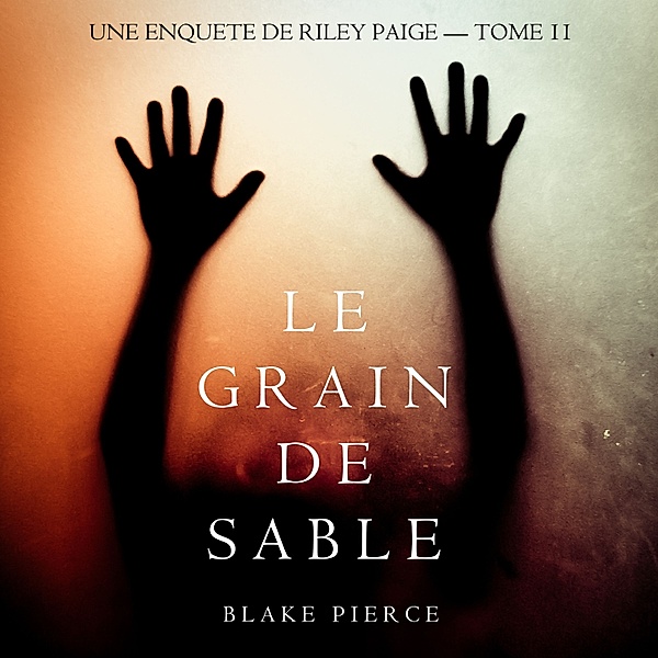 Une Enquête de Riley Paige - 11 - Le Grain de Sable (Une Enquête de Riley Paige — Tome 11), Blake Pierce