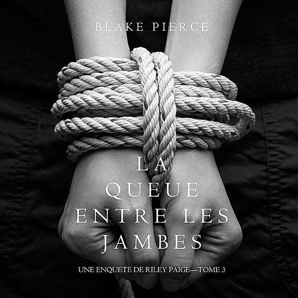 Une Enquête de Riley Paige - 3 - La queue entre les jambes (une enquete de riley paige--tome 3), Blake Pierce