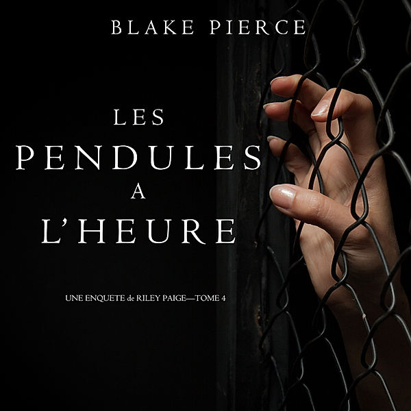 Une Enquête de Riley Paige - 4 - Les Pendules à l'heure (Une Enquête de Riley Paige – Tome 4), Blake Pierce