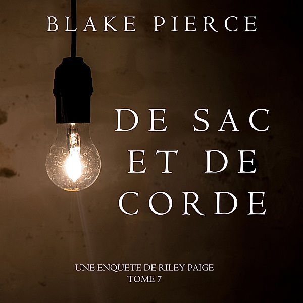 Une Enquête de Riley Paige - 7 - De Sac et de Corde (Une enquête de Riley Paige—Tome 7), Blake Pierce