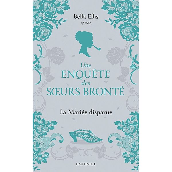 Une enquête des soeurs Brontë, T1 : La Mariée disparue / Une enquête des soeurs Brontë Bd.1, Bella Ellis