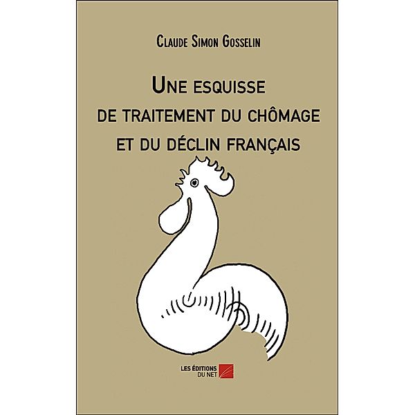 Une esquisse de traitement du chomage et du declin francais / Les Editions du Net, Gosselin Claude Simon Gosselin