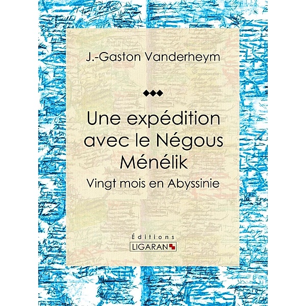 Une expédition avec le Négous Ménélik, J. -Gaston Vanderheym, Ligaran