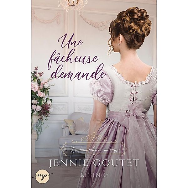 Une fâcheuse demande (Les demandes en mariage, #1) / Les demandes en mariage, Jennie Goutet