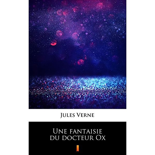 Une fantaisie du docteur Ox, Jules Verne