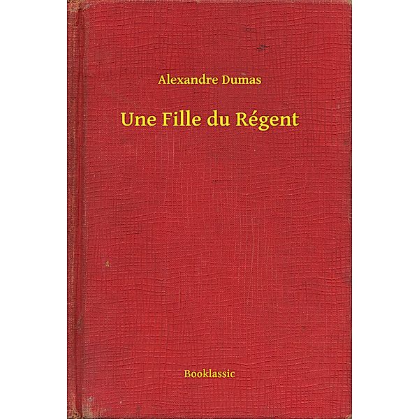 Une Fille du Régent, Alexandre Dumas