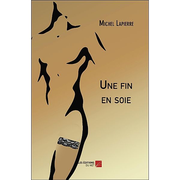 Une fin en soie / Les Editions du Net, Lapierre Michel Lapierre