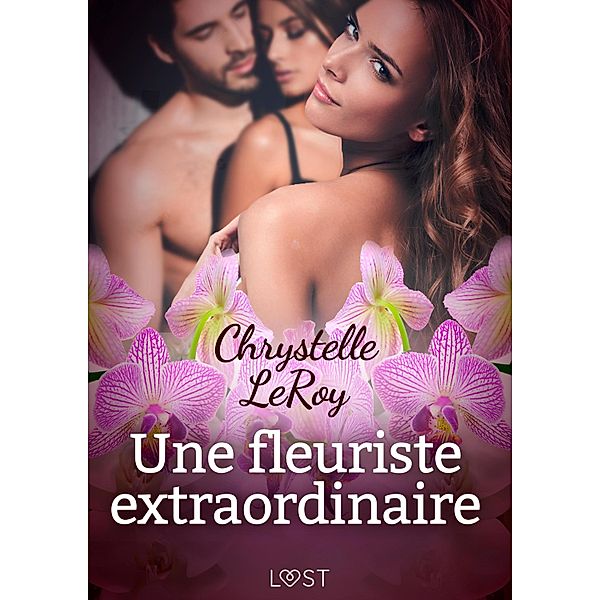 Une fleuriste extraordinaire - Une nouvelle érotique / LUST, Chrystelle Leroy