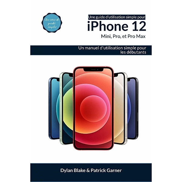 Une guide d'utilisation simple pour iPhone 12, mini, Pro et Pro Max (RAS) / RAS, Dylan Blake, Patrick Garner