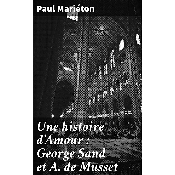 Une histoire d'Amour : George Sand et A. de Musset, Paul Mariéton