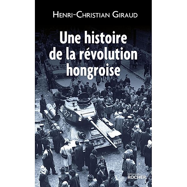 Une histoire de la révolution hongroise / Histoire, Henri-Christian Giraud