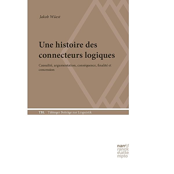Une histoire des connecteurs logiques / Tübinger Beiträge zur Linguistik Bd.586, Jakob Wüest