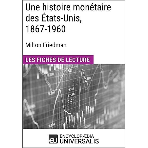 Une histoire monétaire des États-Unis, 1867-1960, de Milton Friedman, Encyclopaedia Universalis