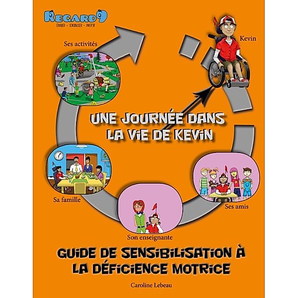 Une journée dans la vie de …: Guide de sensibilisation à la déficience motrice, Caroline Lebeau