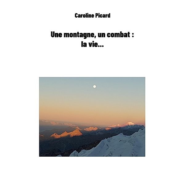 Une montagne, un combat : la vie..., Caroline Picard