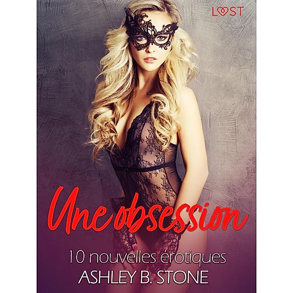 Une obsession - 10 nouvelles érotiques / LUST, Ashley B. Stone