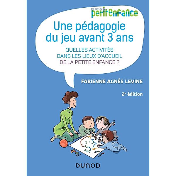 Une pédagogie du jeu avant 3 ans - 2e éd. / Petite enfance, Fabienne Agnès Levine