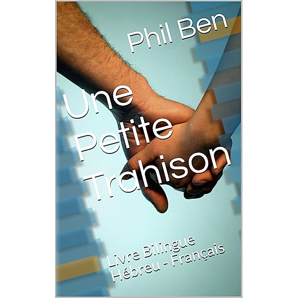 Une Petite Trahison. Livre Bilingue Hébreu - Français, Phil Ben