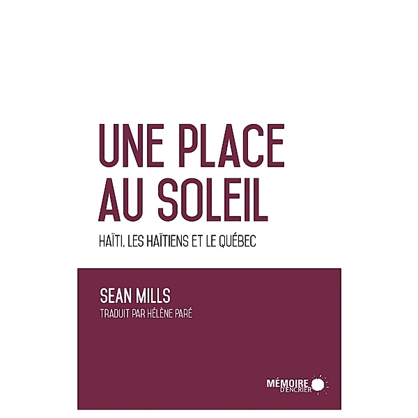 Une place au soleil Haiti, les Haitiens et le Quebec / Memoire d'encrier, Mills Sean Mills