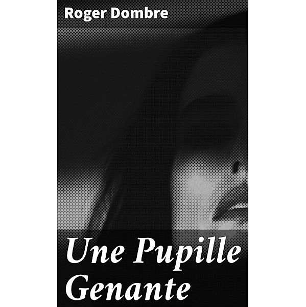 Une Pupille Genante, Roger Dombre