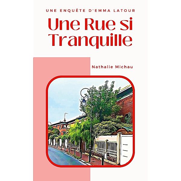 Une Rue si Tranquille / Une Enquête d'Emma Latour Bd.-, Nathalie Michau