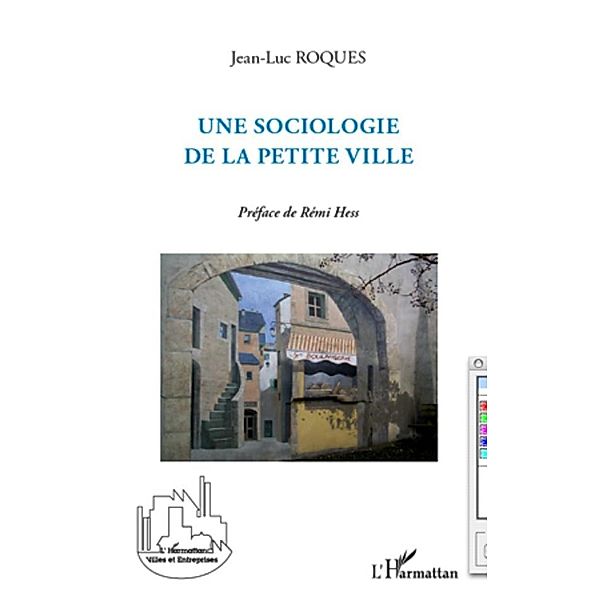 Une sociologie de la petite ville, Jean-Luc Roques Jean-Luc Roques