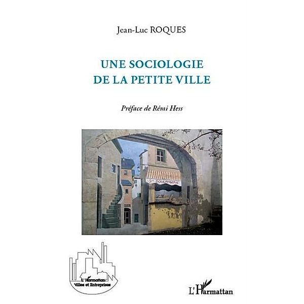 Une sociologie de la petite ville / Hors-collection, Jean-Luc Roques