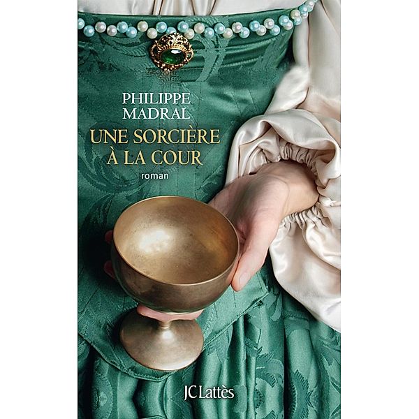 Une sorcière à la cour / Romans historiques, Philippe Madral