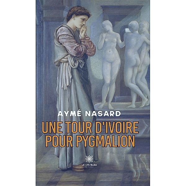 Une tour d'ivoire pour Pygmalion, Aymé Nasard