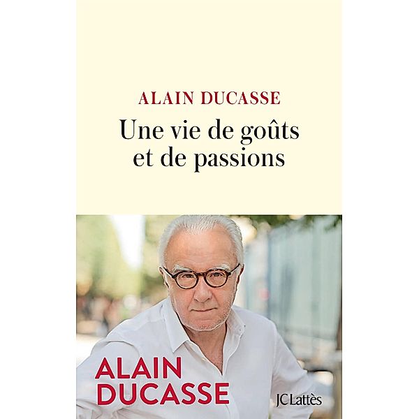 Une vie de goûts et de passions / Essais et documents, Alain Ducasse