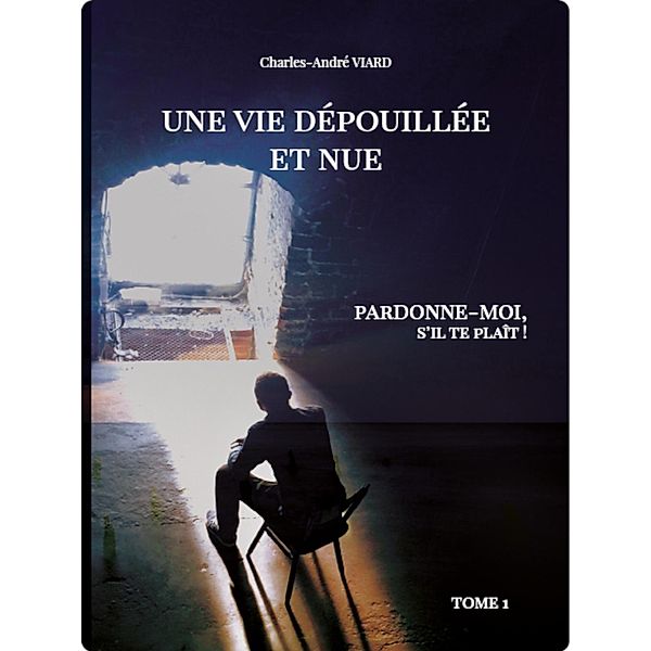 Une vie dépouillée et nue / Une vie dépouillée et nue Bd.1, Charles-André Viard