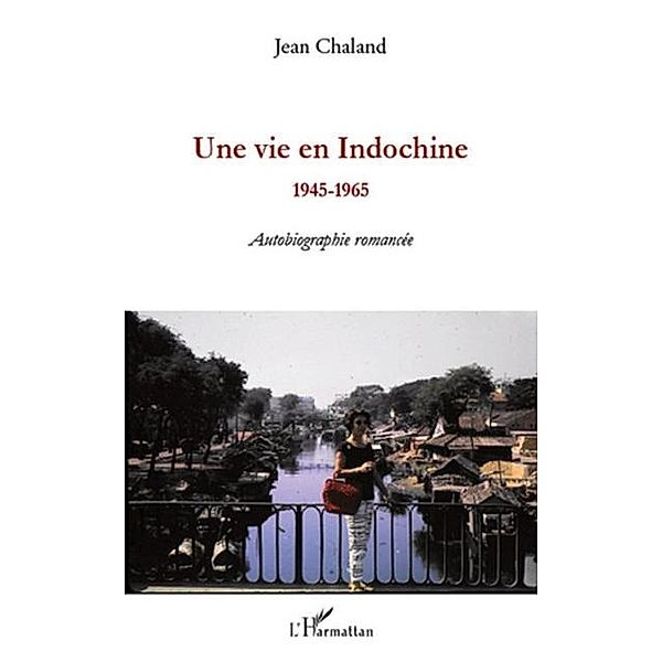 Une vie en indochine - 1945-1965 - autobiographie romancee / Hors-collection, Jean Chaland