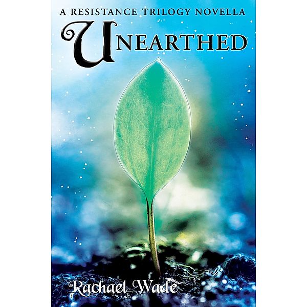 Unearthed: A Resistance Trilogy Novella / Rachael Wade, Rachael Wade